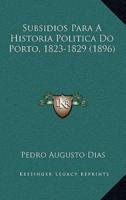 Subsidios Para A Historia Politica Do Porto, 1823-1829 (1896)