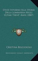 Studi Intorno Alla Storia Della Lombardia Negli Ultimi Trent' Anni (1847)