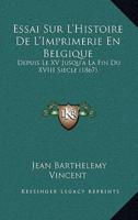 Essai Sur L'Histoire De L'Imprimerie En Belgique