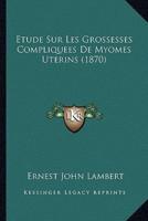 Etude Sur Les Grossesses Compliquees De Myomes Uterins (1870)