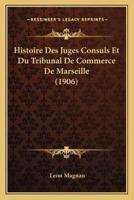 Histoire Des Juges Consuls Et Du Tribunal De Commerce De Marseille (1906)