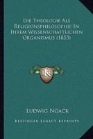 Die Theologie Als Religionsphilosophie In Ihrem Wissenschaftlichen Organismus (1853)