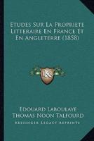 Etudes Sur La Propriete Litteraire En France Et En Angleterre (1858)