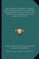 Des Johann Neudorfer Schreib Und Rechenmeisters Zu Nurnberg Nachrichten Von Kunstlern Und Werkleuten Daselbst Aus Dem Jahre 1547 (1875)
