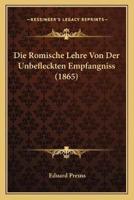 Die Romische Lehre Von Der Unbefleckten Empfangniss (1865)