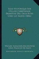 Essai Historique Sur L'Eglise Chretienne Primitive Des Deux Rites Chez Les Slaves (1846)