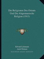 Die Religionen Des Orients Und Die Altgermanische Religion (1913)