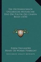 Die Oesterreichisch Ungarische Monarchie Und Die Politik Des Grafen Beust (1870)