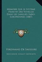 Memoire Sur Le Systeme Primitif Des Voyelles Dans Les Langues Indo-Europeennes (1887)