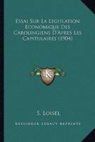 Essai Sur La Legislation Economique Des Carolingiens D'Apres Les Capitulaires (1904)