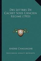 Des Lettres De Cachet Sous L'Ancien Regime (1903)