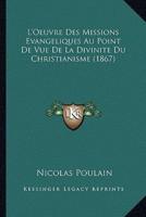L'Oeuvre Des Missions Evangeliques Au Point De Vue De La Divinite Du Christianisme (1867)
