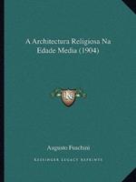 A Architectura Religiosa Na Edade Media (1904)