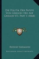 Die Politik Der Papste Von Gregor I Bis Auf Gregor VII, Part 1 (1868)