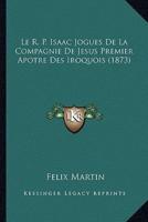 Le R. P. Isaac Jogues De La Compagnie De Jesus Premier Apotre Des Iroquois (1873)