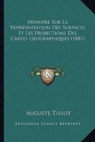 Memoire Sur La Representation Des Surfaces Et Les Projections Des Cartes Geographiques (1881)