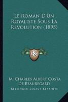 Le Roman D'Un Royaliste Sous La Revolution (1895)