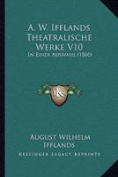 A. W. Ifflands Theatralische Werke V10