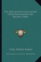 Die Speculative Staatslehre Oder Philosophie Des Rechts (1846)