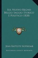 Sul Nuovo Regno Belgio Saggio Storico E Politico (1838)