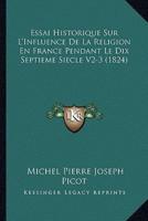 Essai Historique Sur L'Influence De La Religion En France Pendant Le Dix Septieme Siecle V2-3 (1824)