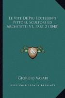 Le Vite De'Piu Eccellenti Pittori, Scultori Ed Architetti V1, Part 2 (1848)