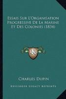 Essais Sur L'Organisation Progressive De La Marine Et Des Colonies (1834)