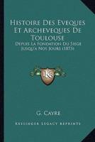 Histoire Des Eveques Et Archeveques De Toulouse