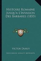 Histoire Romaine Jusqu'a L'Invasion Des Barbares (1855)