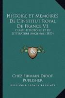 Histoire Et Memoires De L'Institut Royal De France V1