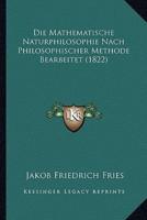 Die Mathematische Naturphilosophie Nach Philosophischer Methode Bearbeitet (1822)