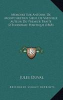 Memoire Sur Antoine De Montchretien Sieur De Vateville Auteur Du Premier Traite D'Economic Politique (1868)