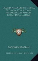 L'Ambra Nella Storia E Nella Geologia Con Speciale Riguardo Agli Antichi Popoli D'Italia (1886)
