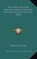 Die Lehre Von Den Processeinreden Und Die Processvoraussetzungen (1868)