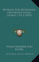 Beitrage Zur Regierungs Geschichte Konig Ludwig I V1-2 (1853)