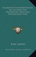 Allgemeine Psychopathologie Ein Leitfaden Fur Studierende, Arzte Und Psychologen (1913)