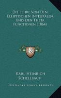Die Lehre Von Den Elliptischen Integralen Und Den Theta Functionen (1864)