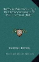 Histoire Philosophique De L'Hypochondrie Et De L'Hysterie (1833)