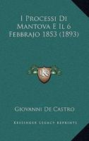 I Processi Di Mantova E Il 6 Febbrajo 1853 (1893)