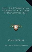 Essais Sur L'Organisation Progressive De La Marine Et Des Colonies (1834)