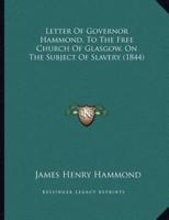Letter Of Governor Hammond, To The Free Church Of Glasgow, On The Subject Of Slavery (1844)