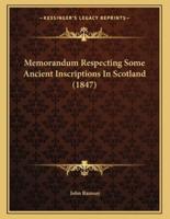 Memorandum Respecting Some Ancient Inscriptions in Scotland (1847)