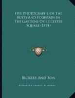 Five Photographs Of The Busts And Fountain In The Gardens Of Leicester Square (1874)