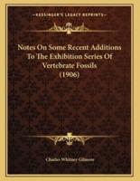 Notes On Some Recent Additions To The Exhibition Series Of Vertebrate Fossils (1906)