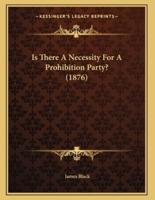 Is There A Necessity For A Prohibition Party? (1876)