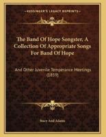 The Band Of Hope Songster, A Collection Of Appropriate Songs For Band Of Hope