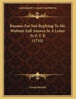 Reasons For Not Replying To Mr. Walton's Full Answer In A Letter To P. T. P. (1735)