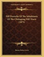 Hill Proverbs Of The Inhabitants Of The Chittagong Hill Tracts (1873)