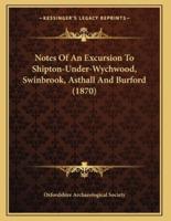 Notes Of An Excursion To Shipton-Under-Wychwood, Swinbrook, Asthall And Burford (1870)