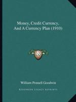 Money, Credit Currency, And A Currency Plan (1910)